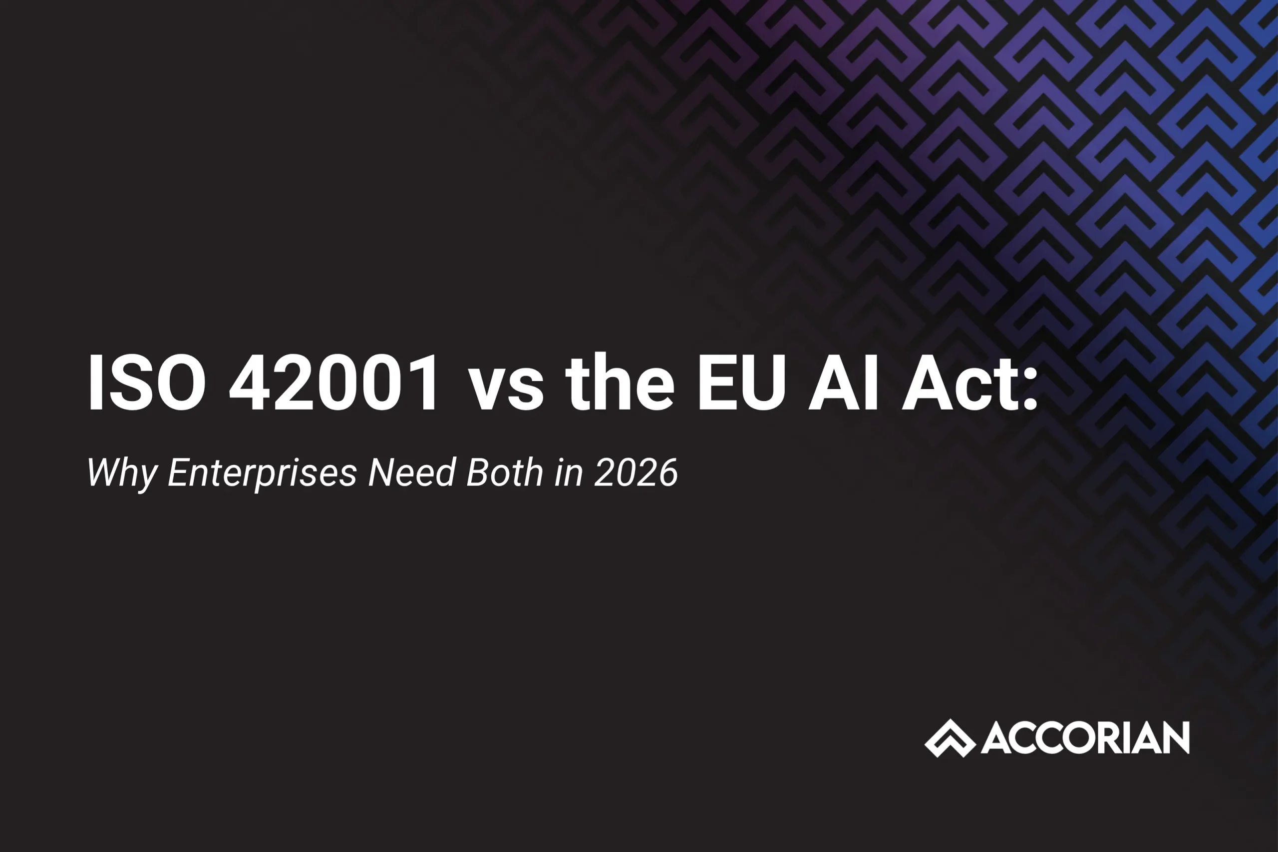 ISO 42001 vs the EU AI Act Why Enterprises Need Both in 2026 | Accorian