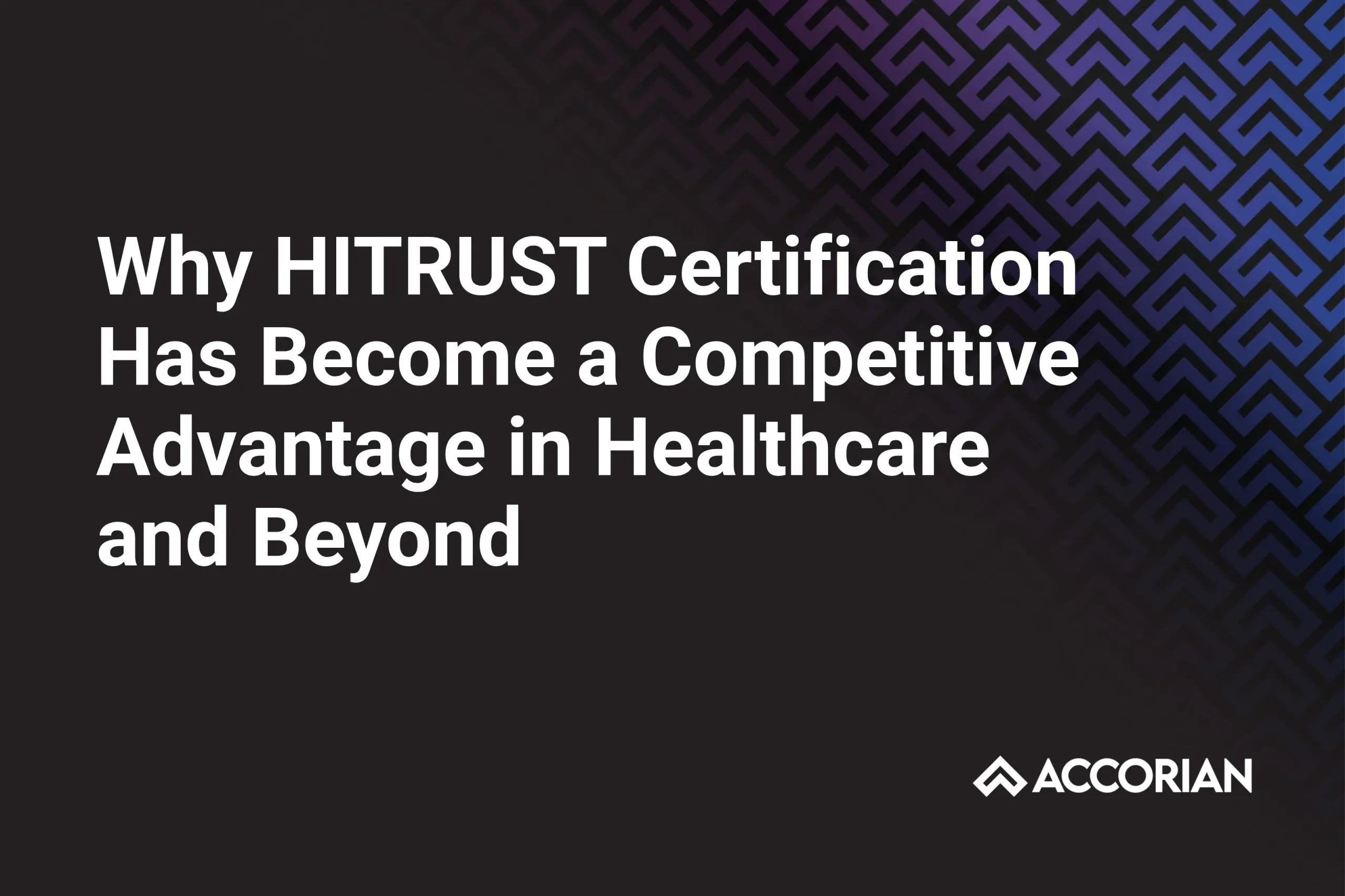 Why HITRUST Certification Has Become a Competitive Advantage in Healthcare and Beyond