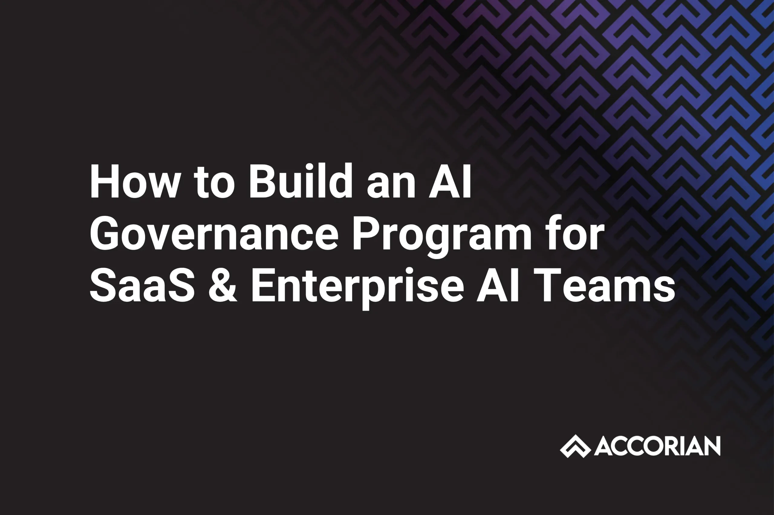 How to Build an AI Governance Program for SaaS & Enterprise AI Teams