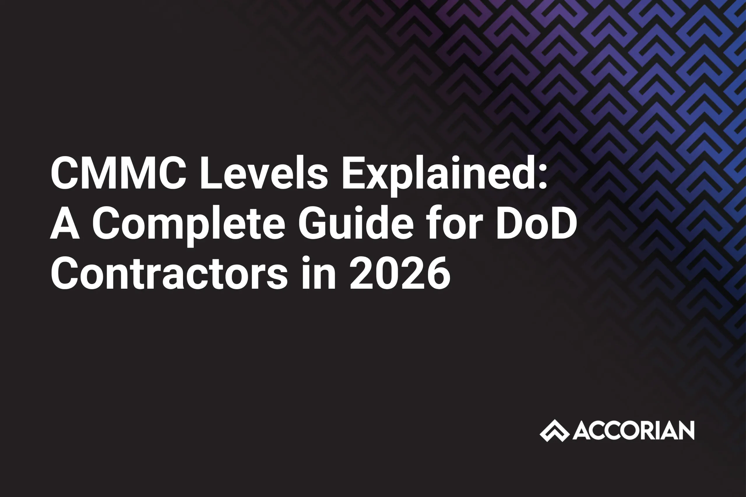 CMMC Levels Explained: A Complete Guide for DoD Contractors in 2026