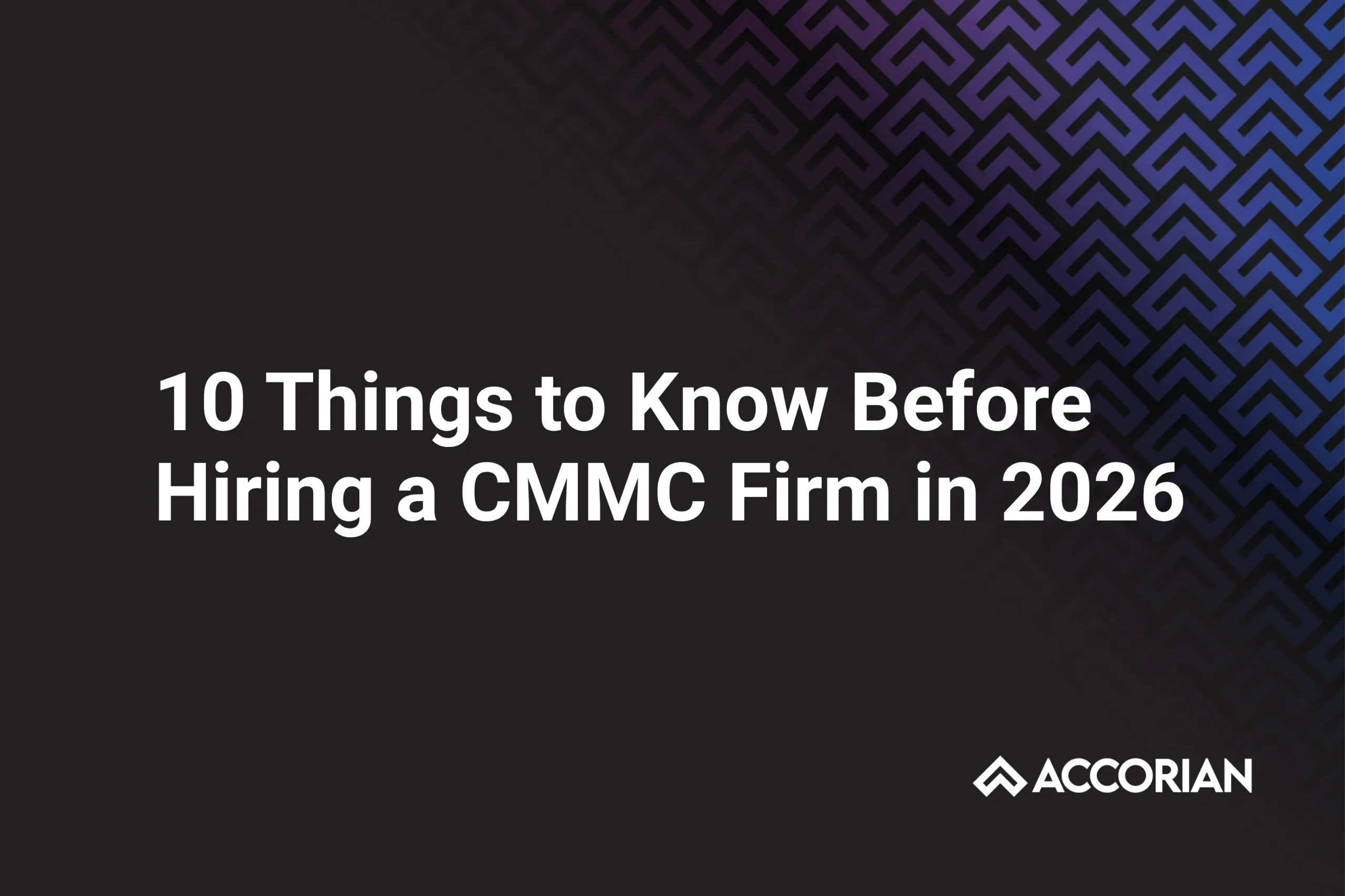 10 Things to Know Before Hiring a CMMC Firm in 2026