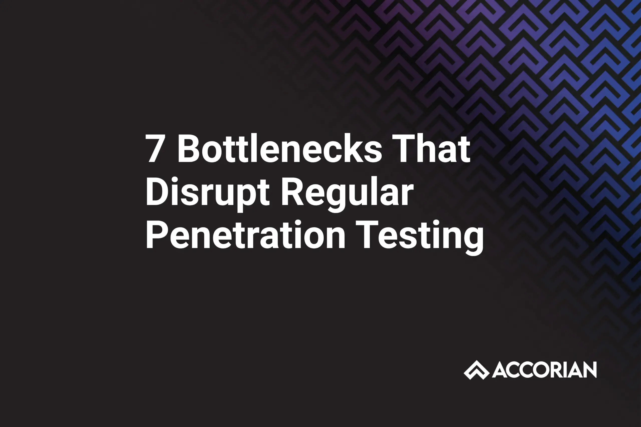 7 Bottlenecks That Disrupt Regular Penetration Testing