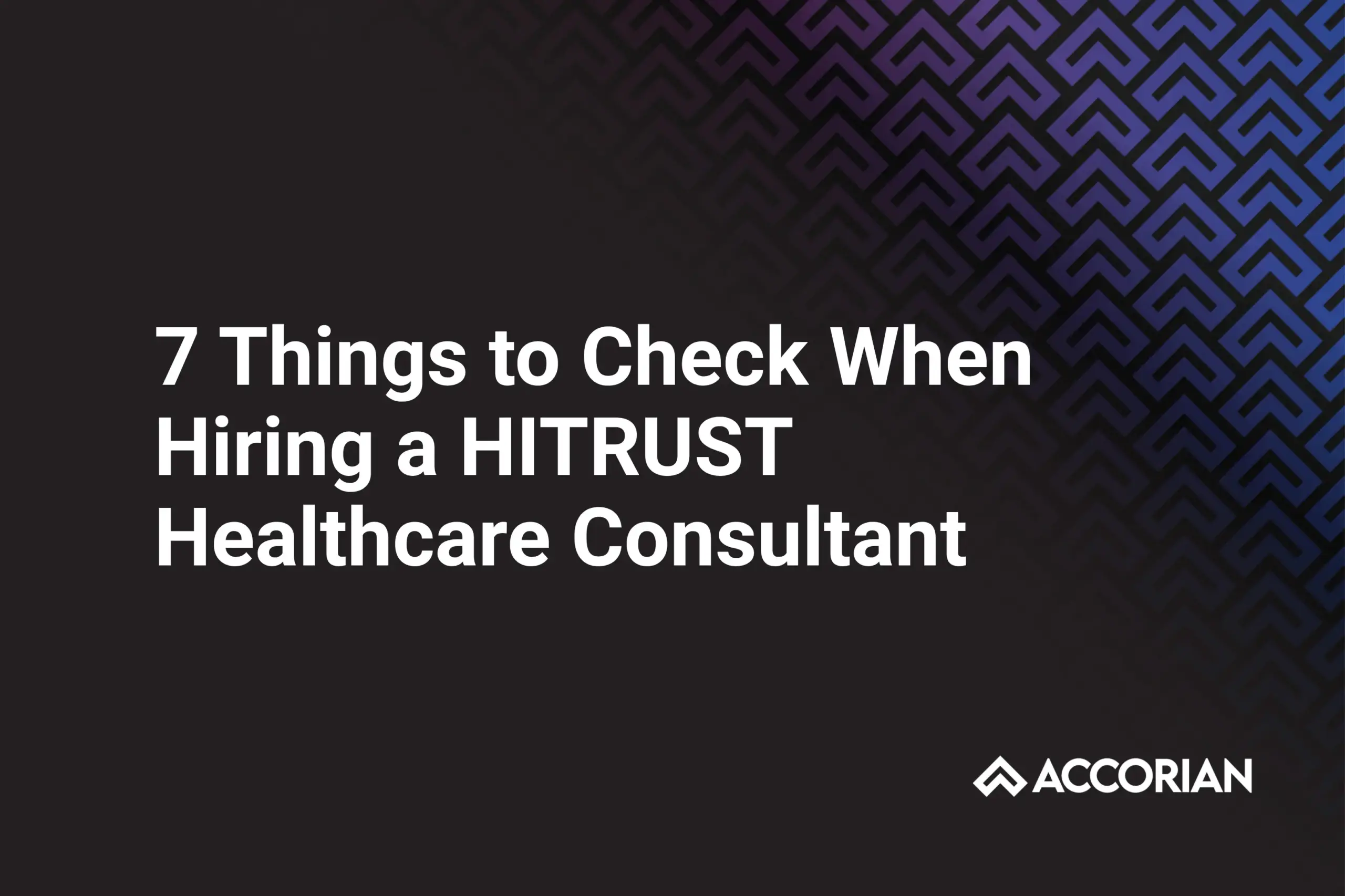 7 Things to Check When Hiring a HITRUST Healthcare Consultant