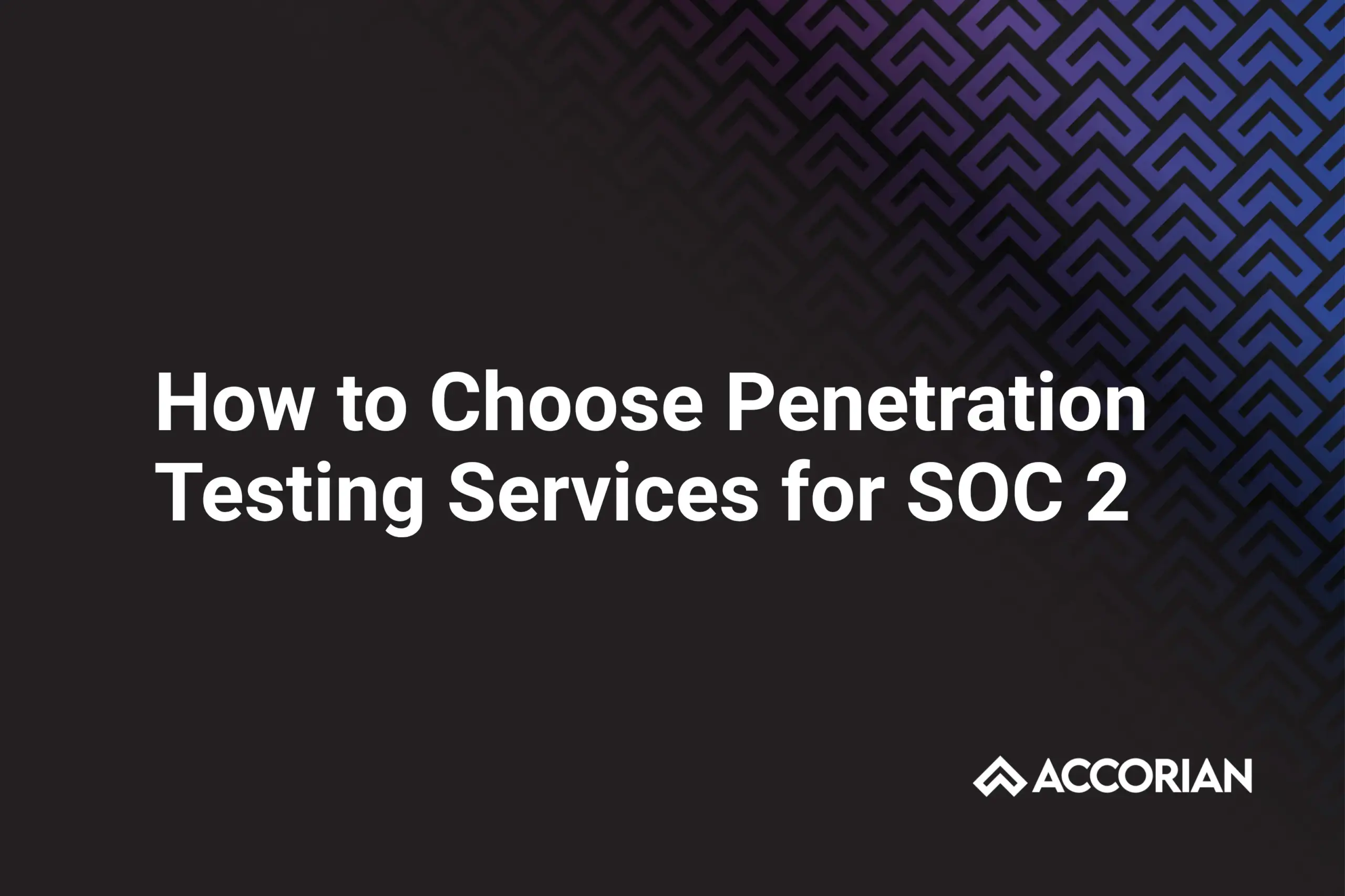How to Choose Penetration Testing Services for SOC 2