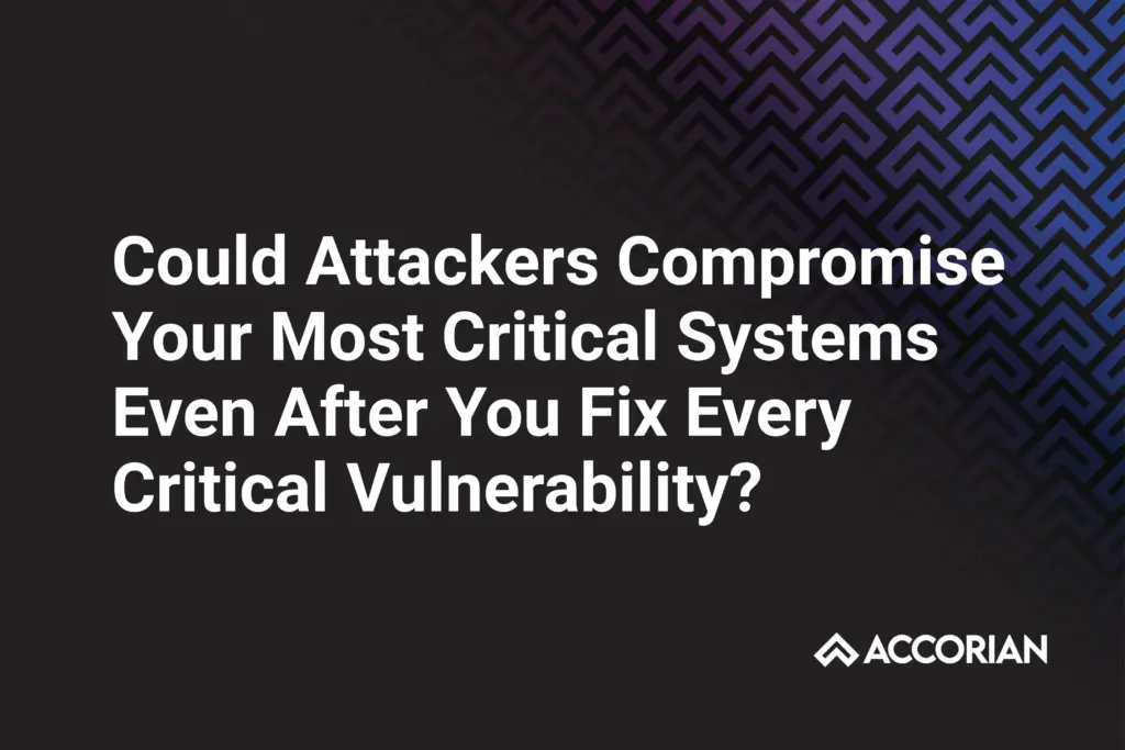 Could Attackers Compromise Your Most Critical Systems Even After You Fix Every Critical Vulnerability?